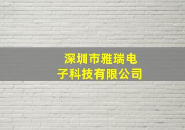 深圳市雅瑞电子科技有限公司