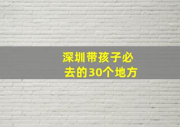 深圳带孩子必去的30个地方