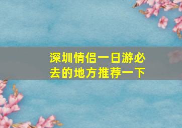 深圳情侣一日游必去的地方推荐一下