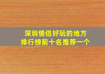 深圳情侣好玩的地方排行榜前十名推荐一个