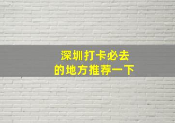 深圳打卡必去的地方推荐一下