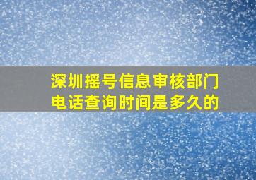 深圳摇号信息审核部门电话查询时间是多久的