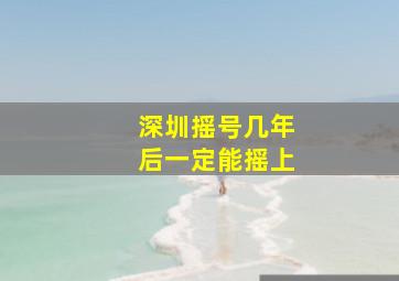 深圳摇号几年后一定能摇上