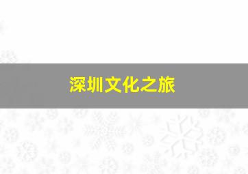 深圳文化之旅