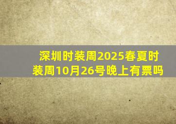 深圳时装周2025春夏时装周10月26号晚上有票吗