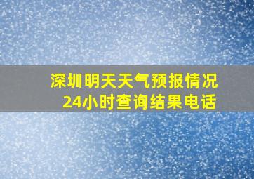 深圳明天天气预报情况24小时查询结果电话