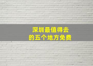 深圳最值得去的五个地方免费