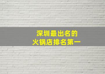 深圳最出名的火锅店排名第一