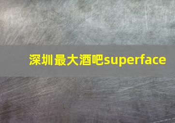 深圳最大酒吧superface