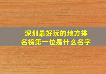 深圳最好玩的地方排名榜第一位是什么名字