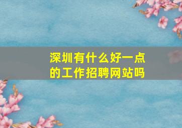 深圳有什么好一点的工作招聘网站吗