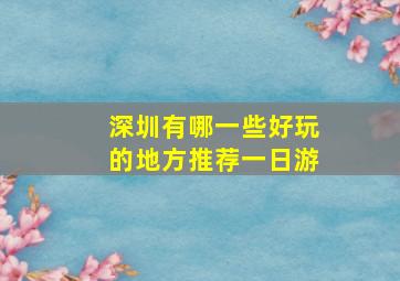 深圳有哪一些好玩的地方推荐一日游