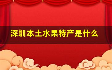 深圳本土水果特产是什么