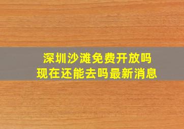 深圳沙滩免费开放吗现在还能去吗最新消息