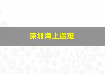 深圳海上遇难