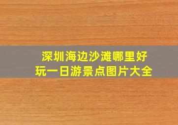 深圳海边沙滩哪里好玩一日游景点图片大全