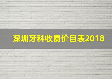 深圳牙科收费价目表2018