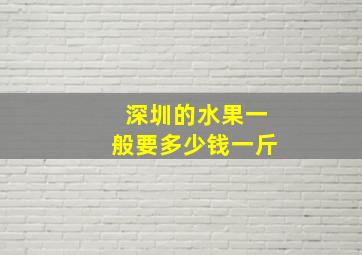 深圳的水果一般要多少钱一斤