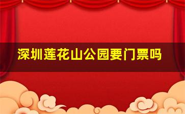 深圳莲花山公园要门票吗