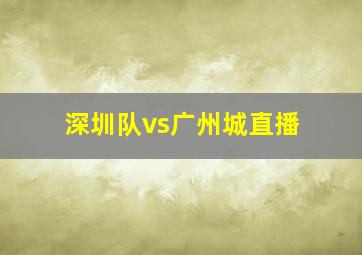 深圳队vs广州城直播