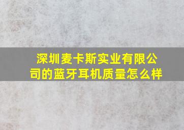 深圳麦卡斯实业有限公司的蓝牙耳机质量怎么样