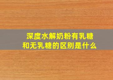 深度水解奶粉有乳糖和无乳糖的区别是什么