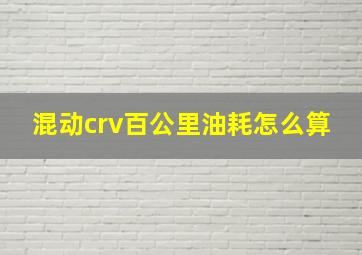 混动crv百公里油耗怎么算