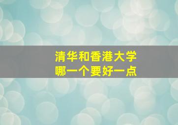 清华和香港大学哪一个要好一点