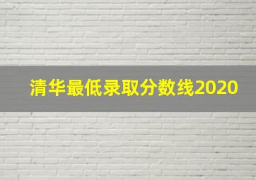 清华最低录取分数线2020