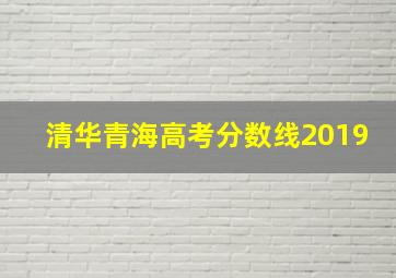 清华青海高考分数线2019