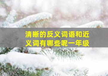 清晰的反义词语和近义词有哪些呢一年级