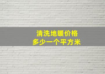 清洗地暖价格多少一个平方米