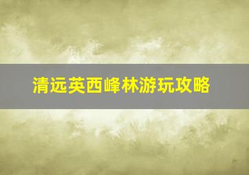 清远英西峰林游玩攻略