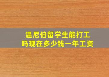 温尼伯留学生能打工吗现在多少钱一年工资