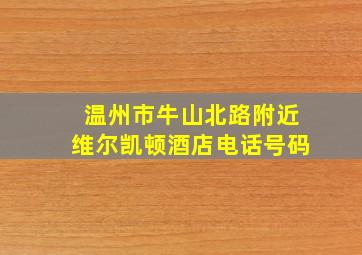 温州市牛山北路附近维尔凯顿酒店电话号码