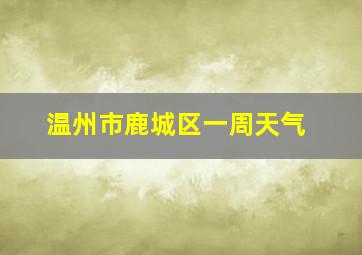 温州市鹿城区一周天气