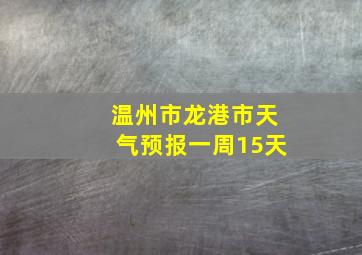 温州市龙港市天气预报一周15天