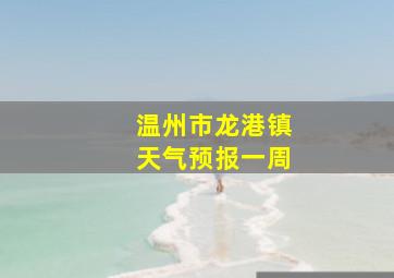 温州市龙港镇天气预报一周