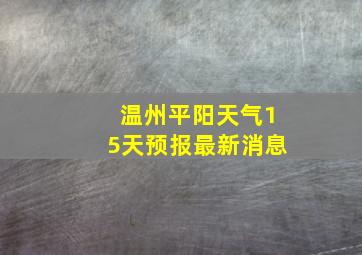 温州平阳天气15天预报最新消息