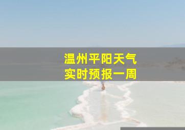 温州平阳天气实时预报一周