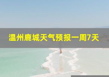 温州鹿城天气预报一周7天