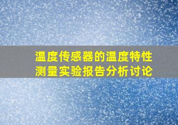 温度传感器的温度特性测量实验报告分析讨论