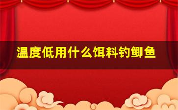 温度低用什么饵料钓鲫鱼