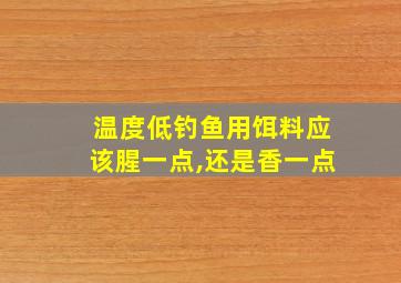 温度低钓鱼用饵料应该腥一点,还是香一点