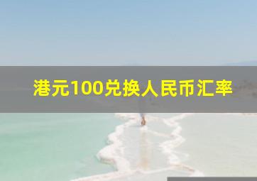 港元100兑换人民币汇率