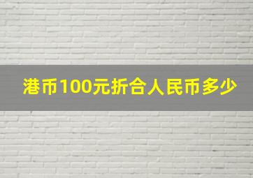 港币100元折合人民币多少