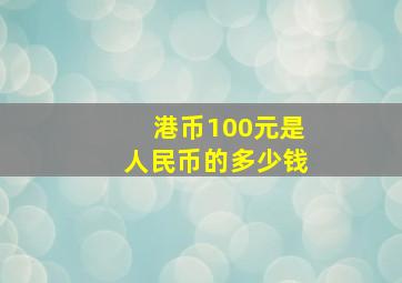 港币100元是人民币的多少钱