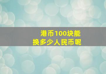 港币100块能换多少人民币呢