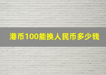 港币100能换人民币多少钱