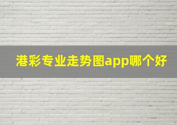 港彩专业走势图app哪个好